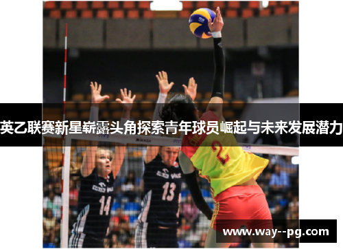 英乙联赛新星崭露头角探索青年球员崛起与未来发展潜力