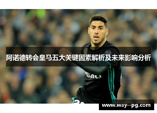 阿诺德转会皇马五大关键因素解析及未来影响分析