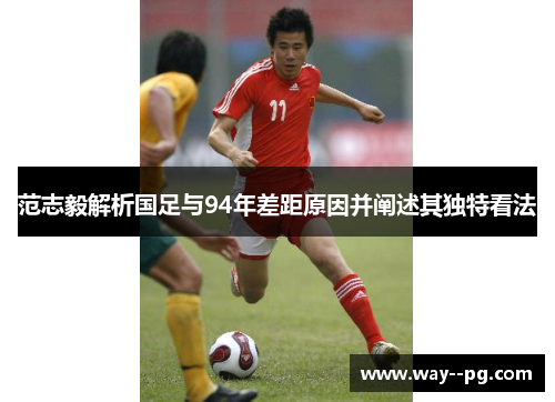 范志毅解析国足与94年差距原因并阐述其独特看法
