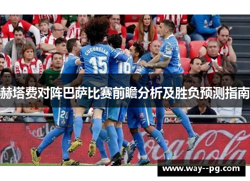 赫塔费对阵巴萨比赛前瞻分析及胜负预测指南