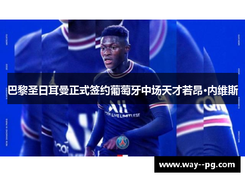 巴黎圣日耳曼正式签约葡萄牙中场天才若昂·内维斯