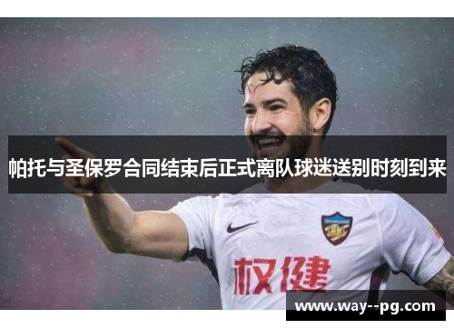 帕托与圣保罗合同结束后正式离队球迷送别时刻到来 帕托与圣保罗合同结束后正式离队球迷送别时刻到来