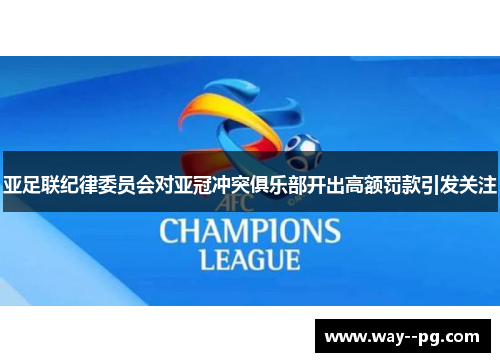 亚足联纪律委员会对亚冠冲突俱乐部开出高额罚款引发关注 亚足联纪律委员会对亚冠冲突俱乐部开出高额罚款引发关注