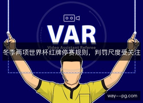 冬季两项世界杯红牌停赛规则,判罚尺度受关注 冬季两项世界杯红牌停赛规则,判罚尺度受关注